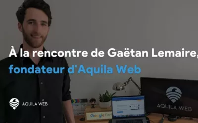 À la rencontre de Gaëtan Lemaire, fondateur d’Aquila Web