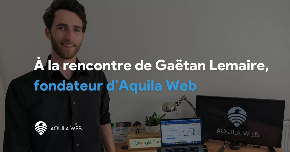 Rencontre avec Gaëtan Lemaire, fondateur d'Aquila Web