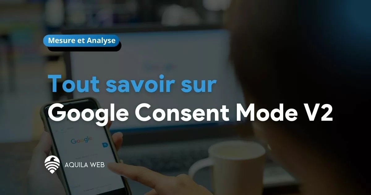 Tout savoir sur le Google Consent Mode V2
