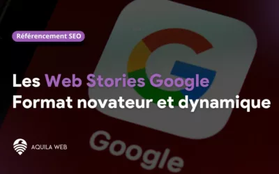 Les Web Stories Google : Un format novateur pour un contenu dynamique